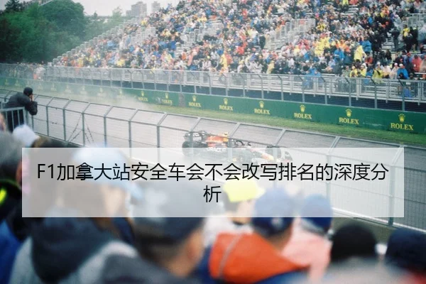 F1加拿大站安全车会不会改写排名的深度分析