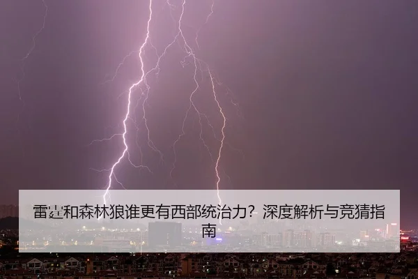 雷霆和森林狼谁更有西部统治力？深度解析与竞猜指南
