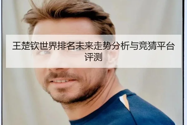 王楚钦世界排名未来走势分析与竞猜平台评测